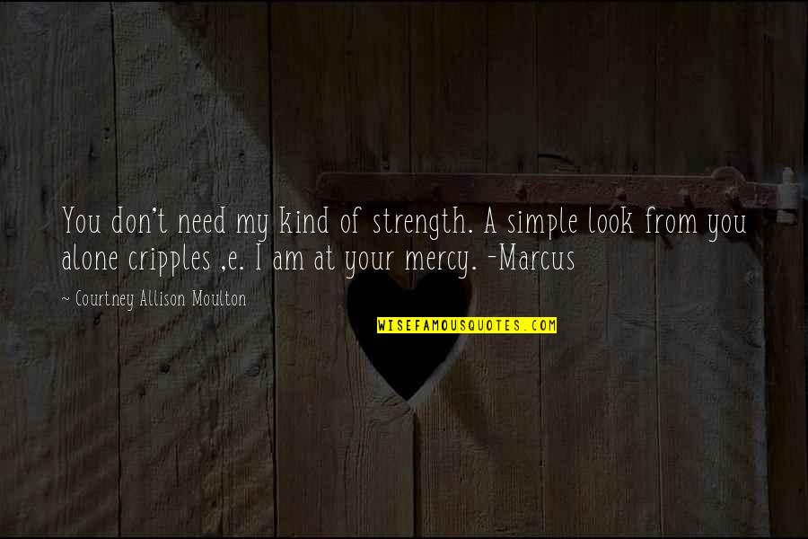 My Simple Look Quotes By Courtney Allison Moulton: You don't need my kind of strength. A