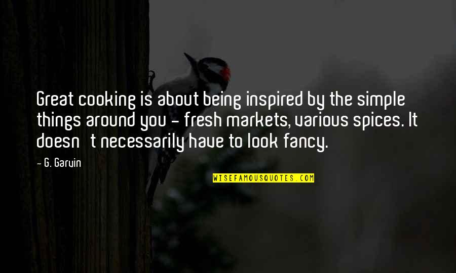 My Simple Look Quotes By G. Garvin: Great cooking is about being inspired by the