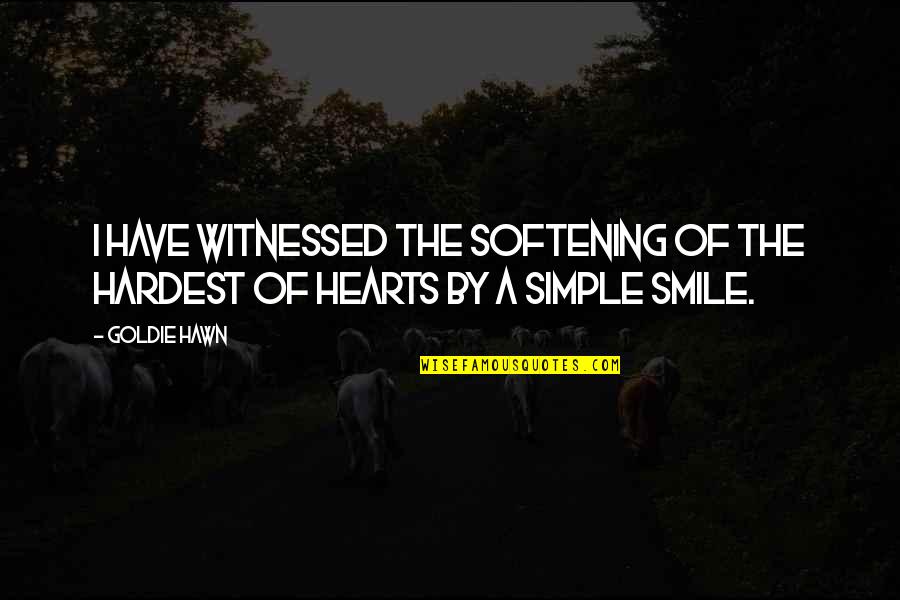 My Simple Smile Quotes By Goldie Hawn: I have witnessed the softening of the hardest