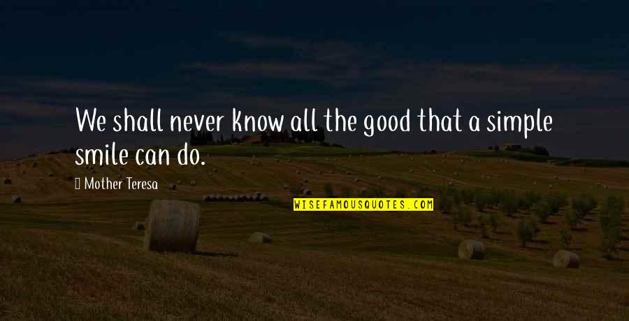 My Simple Smile Quotes By Mother Teresa: We shall never know all the good that
