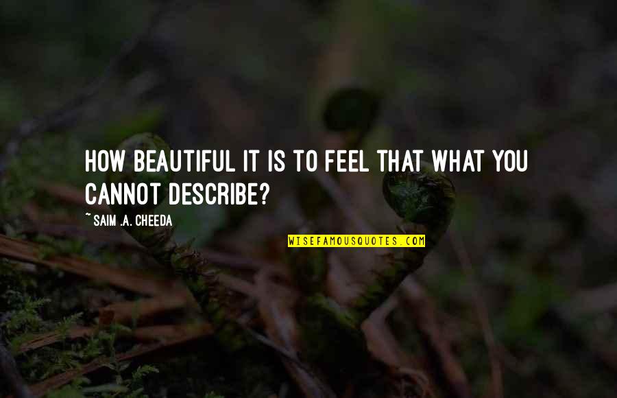 My Simple Smile Quotes By Saim .A. Cheeda: How beautiful it is to feel that what