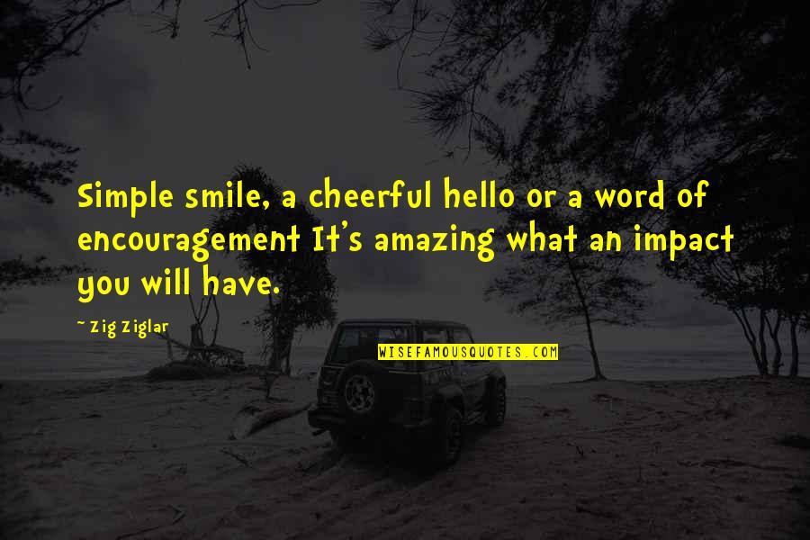 My Simple Smile Quotes By Zig Ziglar: Simple smile, a cheerful hello or a word