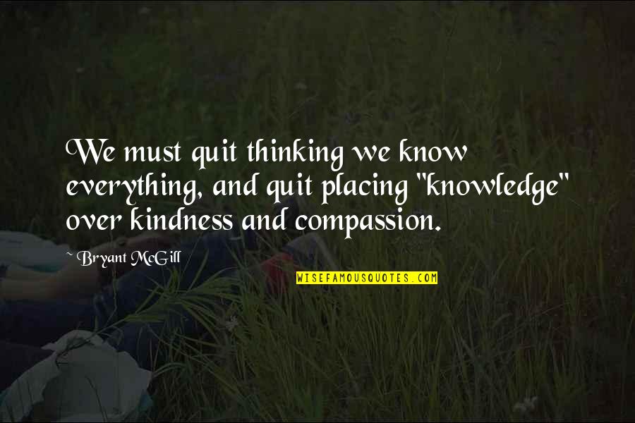My Sincere Condolences Quotes By Bryant McGill: We must quit thinking we know everything, and