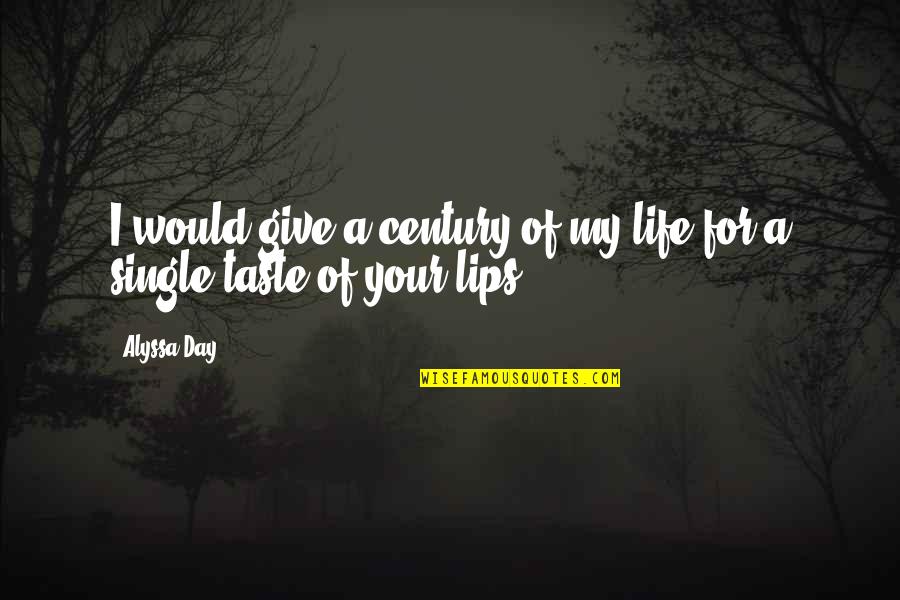 My Single Life Quotes By Alyssa Day: I would give a century of my life