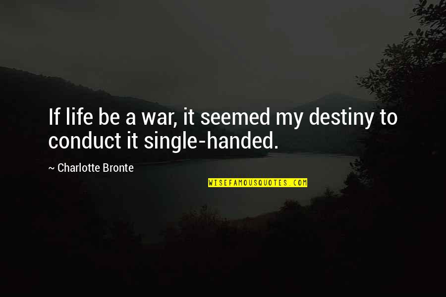 My Single Life Quotes By Charlotte Bronte: If life be a war, it seemed my My Single Life Quotes By Charlotte Bronte: If life be a war, it seemed my