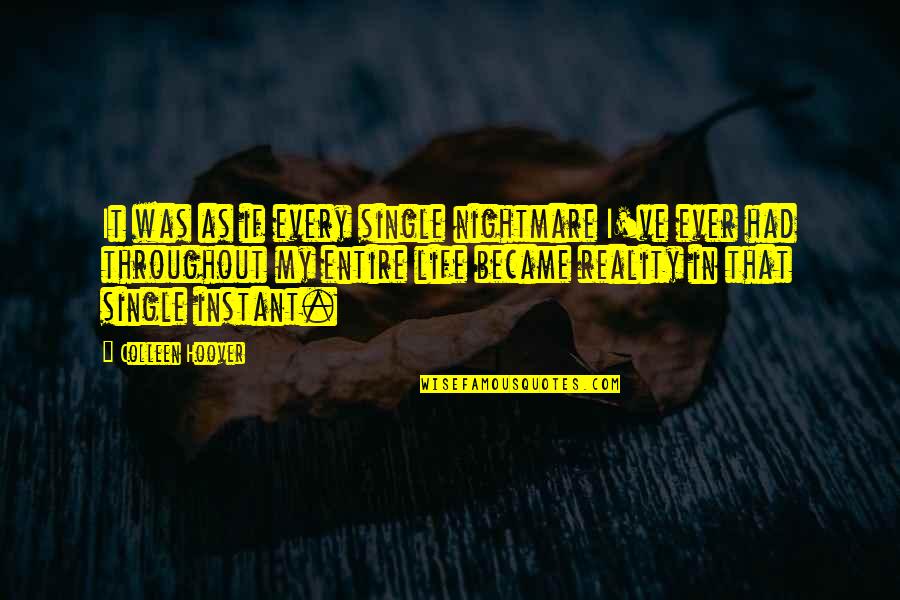 My Single Life Quotes By Colleen Hoover: It was as if every single nightmare I've My Single Life Quotes By Colleen Hoover: It was as if every single nightmare I've