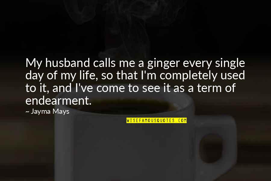 My Single Life Quotes By Jayma Mays: My husband calls me a ginger every single My Single Life Quotes By Jayma Mays: My husband calls me a ginger every single