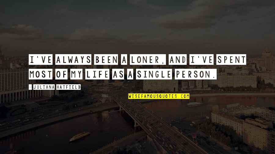 My Single Life Quotes By Juliana Hatfield: I've always been a loner, and I've spent My Single Life Quotes By Juliana Hatfield: I've always been a loner, and I've spent