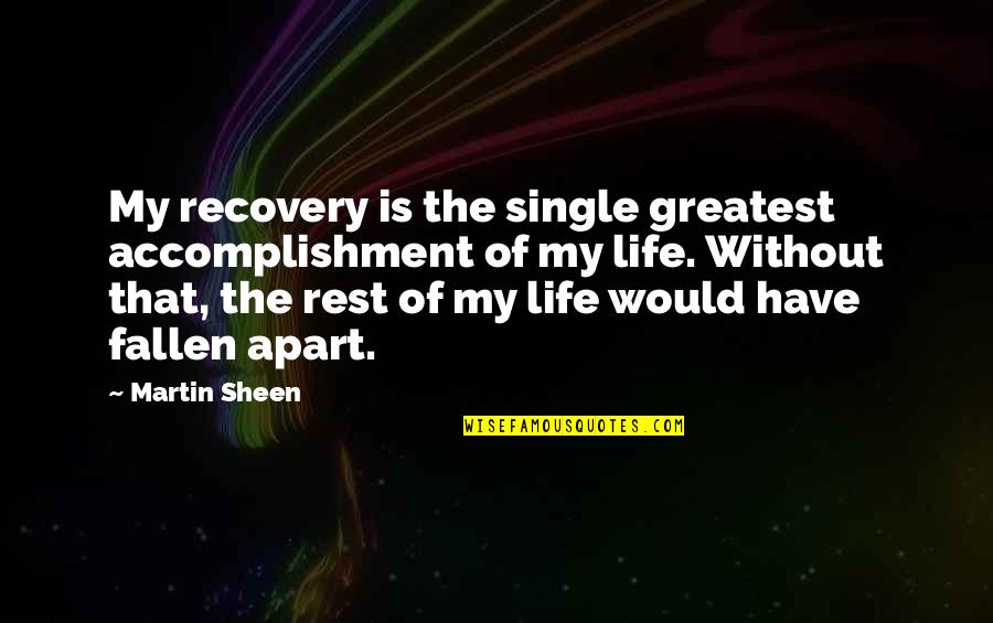 My Single Life Quotes By Martin Sheen: My recovery is the single greatest accomplishment of