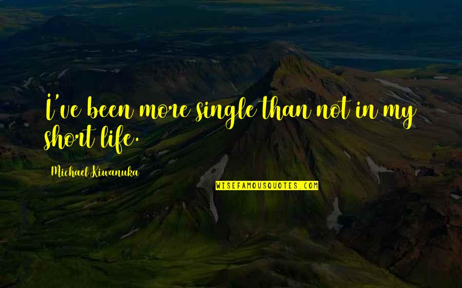 My Single Life Quotes By Michael Kiwanuka: I've been more single than not in my My Single Life Quotes By Michael Kiwanuka: I've been more single than not in my