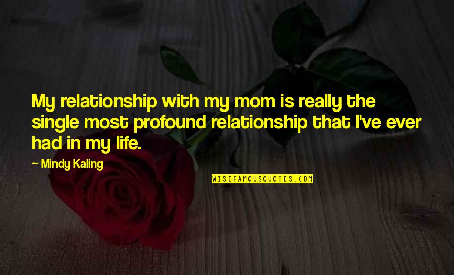 My Single Life Quotes By Mindy Kaling: My relationship with my mom is really the