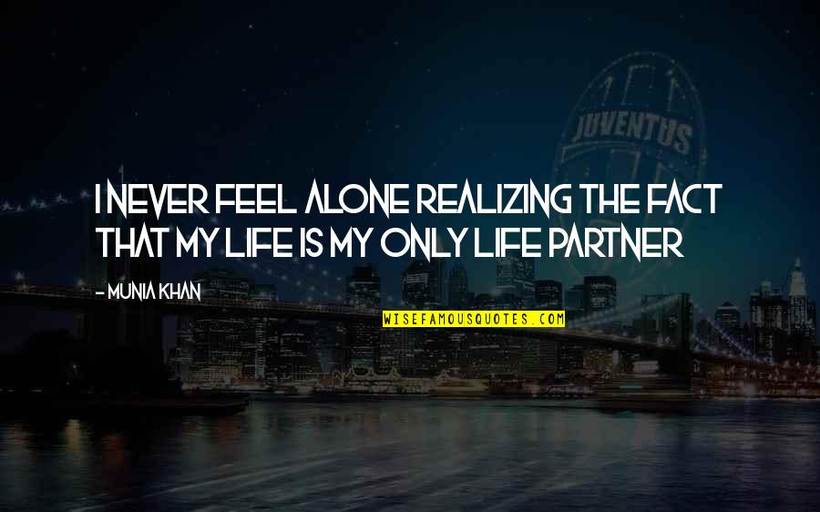 My Single Life Quotes By Munia Khan: I never feel alone realizing the fact that