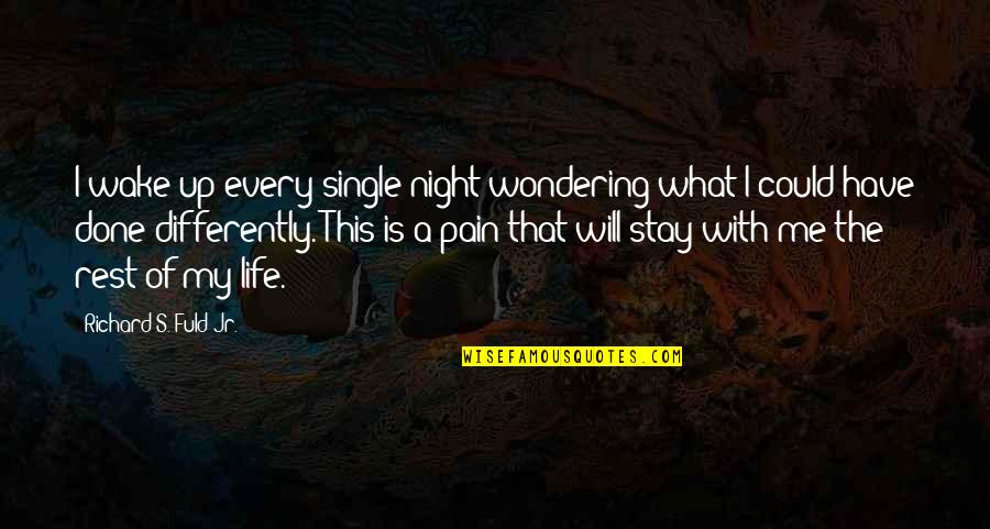 My Single Life Quotes By Richard S. Fuld Jr.: I wake up every single night wondering what My Single Life Quotes By Richard S. Fuld Jr.: I wake up every single night wondering what