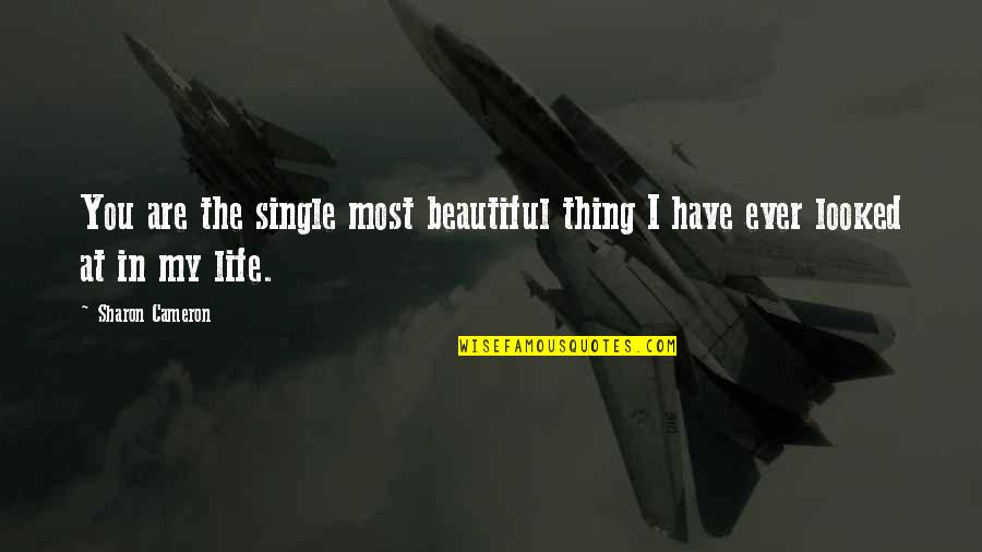 My Single Life Quotes By Sharon Cameron: You are the single most beautiful thing I