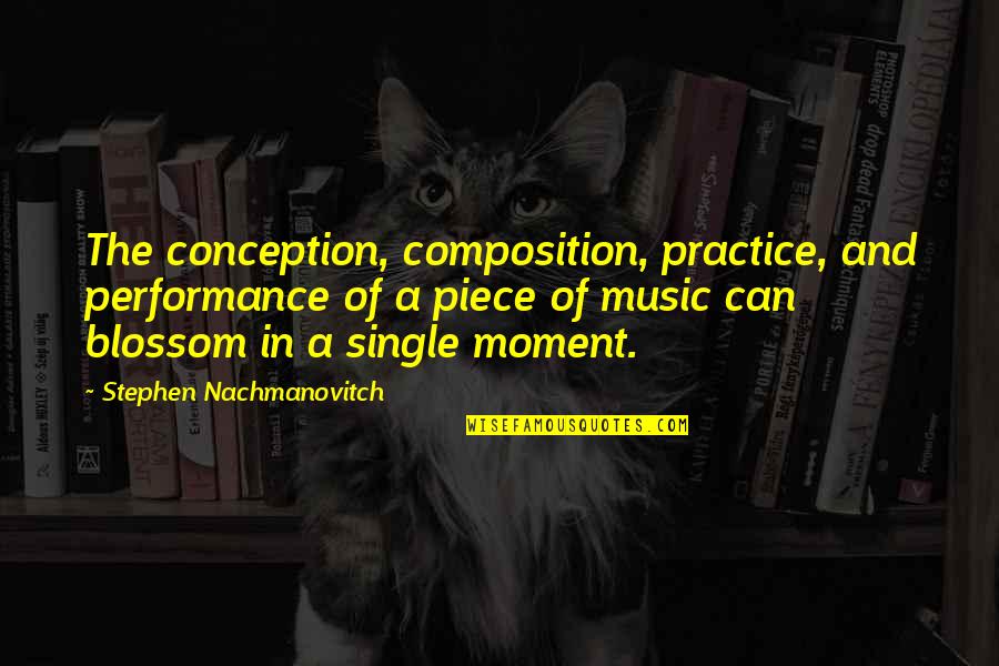 My Single Mom Quotes By Stephen Nachmanovitch: The conception, composition, practice, and performance of a