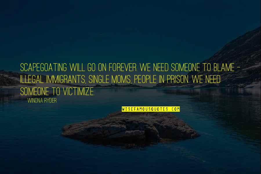 My Single Mom Quotes By Winona Ryder: Scapegoating will go on forever. We need someone