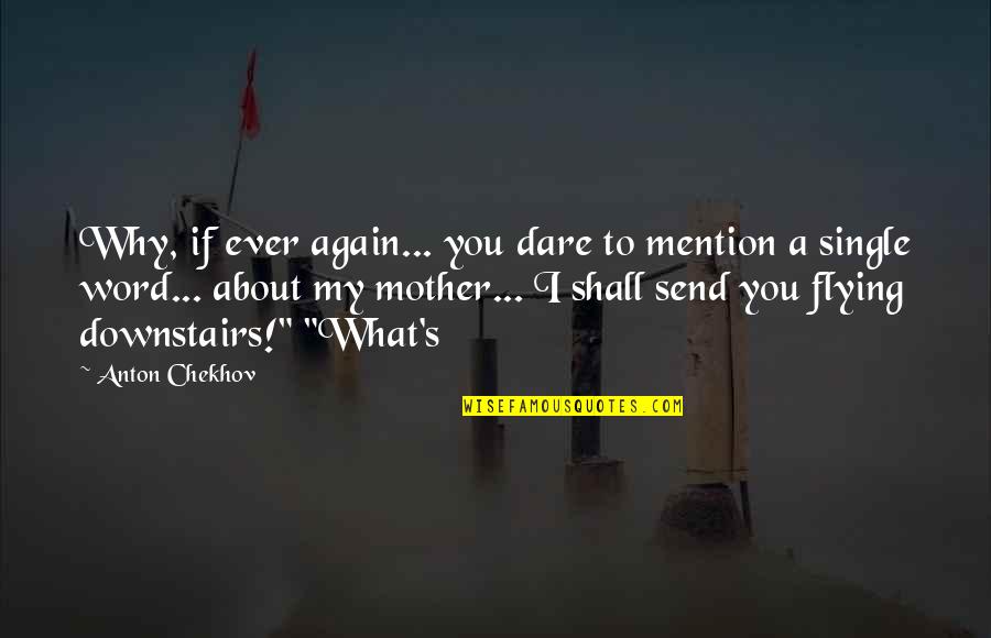 My Single Mother Quotes By Anton Chekhov: Why, if ever again... you dare to mention