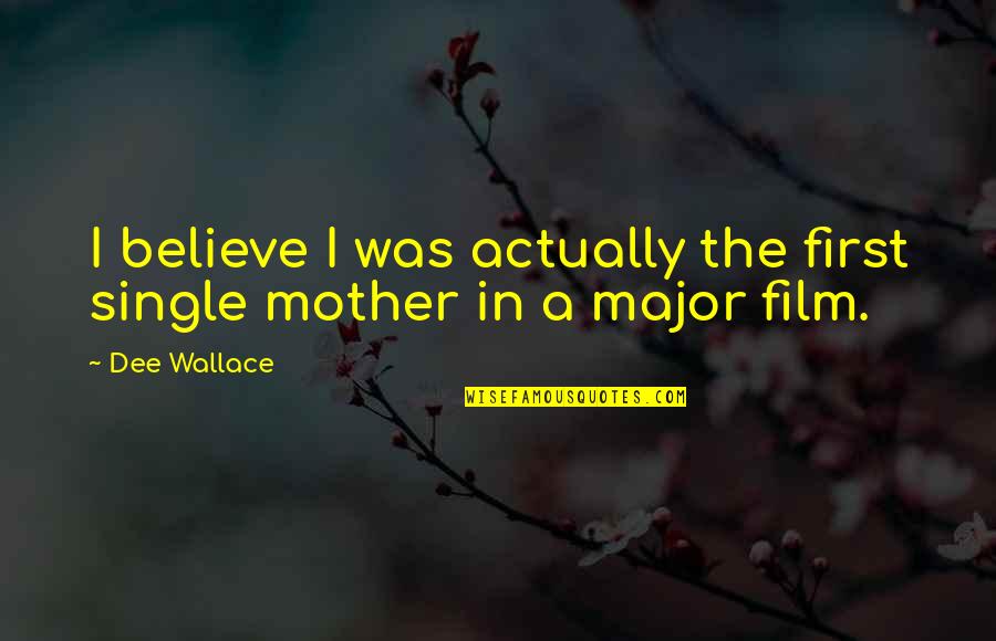 My Single Mother Quotes By Dee Wallace: I believe I was actually the first single