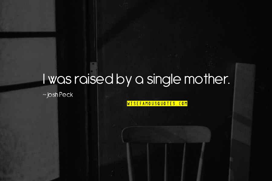 My Single Mother Quotes By Josh Peck: I was raised by a single mother.