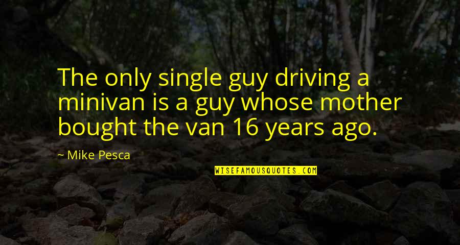 My Single Mother Quotes By Mike Pesca: The only single guy driving a minivan is