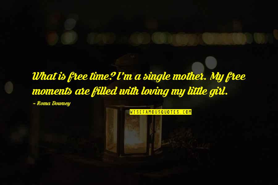 My Single Mother Quotes By Roma Downey: What is free time? I'm a single mother.