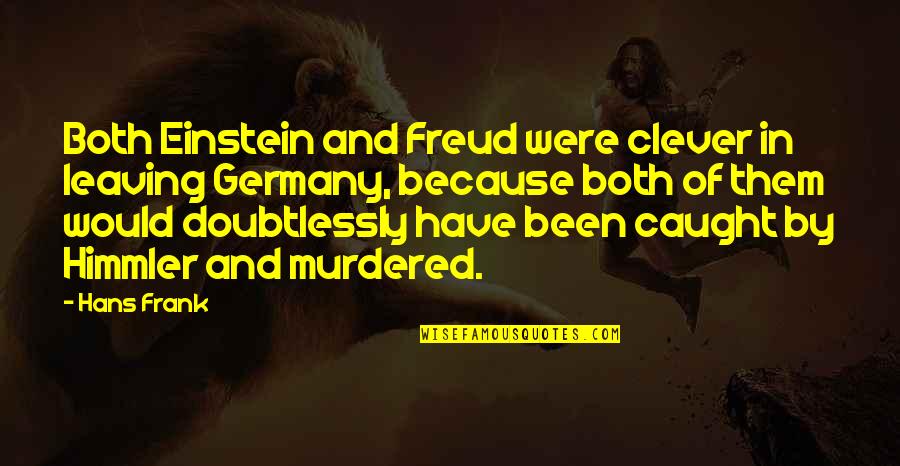 My Sinus Headache Quotes By Hans Frank: Both Einstein and Freud were clever in leaving My Sinus Headache Quotes By Hans Frank: Both Einstein and Freud were clever in leaving