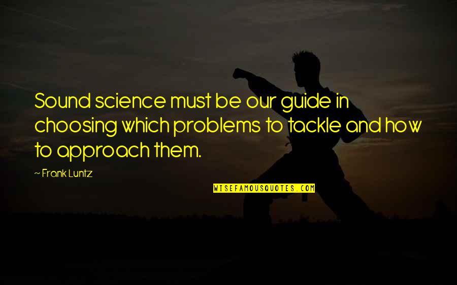 My Sis Quotes By Frank Luntz: Sound science must be our guide in choosing