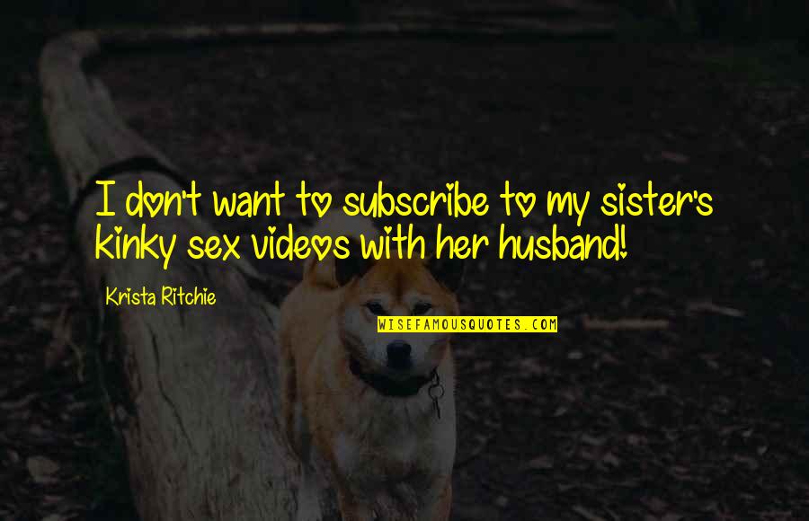 My Sister And Her Husband Quotes By Krista Ritchie: I don't want to subscribe to my sister's