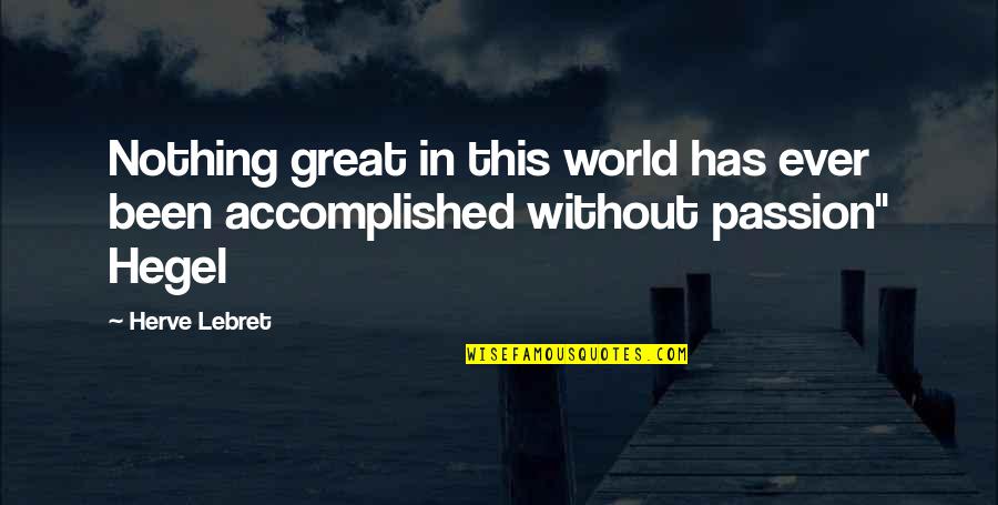 My Sister Eileen Quotes By Herve Lebret: Nothing great in this world has ever been