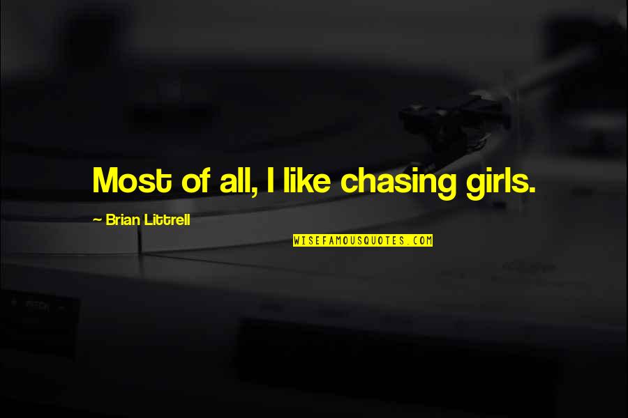 My Sister From Another Mister Quotes By Brian Littrell: Most of all, I like chasing girls. My Sister From Another Mister Quotes By Brian Littrell: Most of all, I like chasing girls.