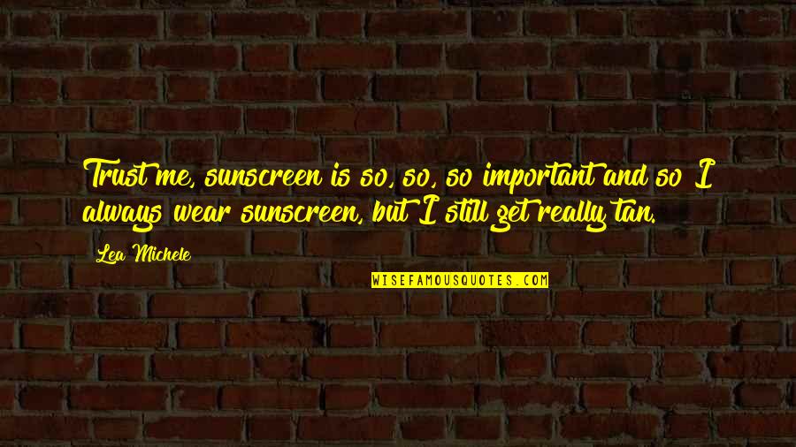 My Sister From Another Mister Quotes By Lea Michele: Trust me, sunscreen is so, so, so important My Sister From Another Mister Quotes By Lea Michele: Trust me, sunscreen is so, so, so important