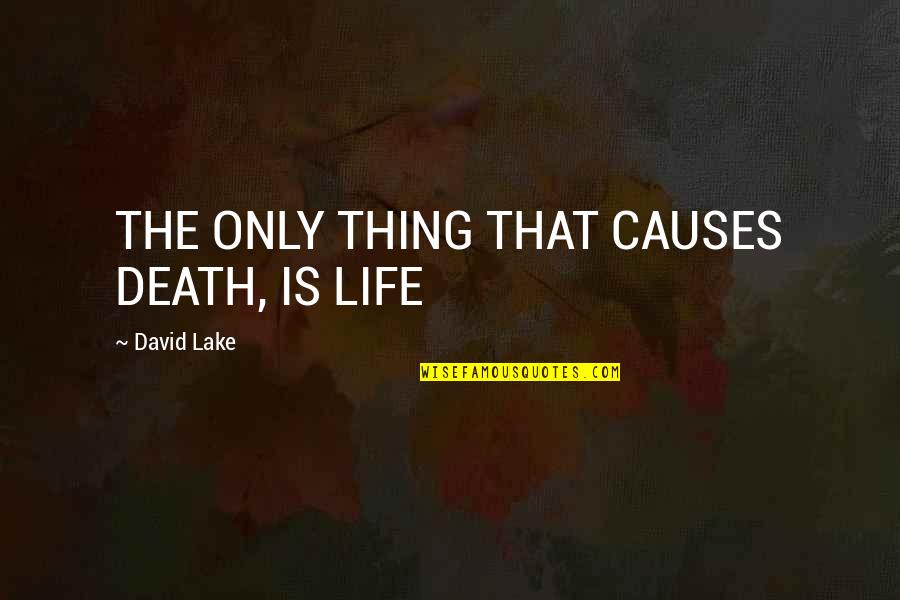 My Sister From Another Mother Quotes By David Lake: THE ONLY THING THAT CAUSES DEATH, IS LIFE