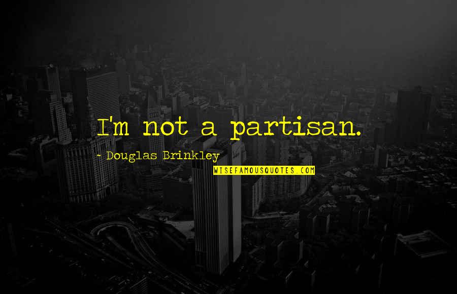 My Sister From Another Mother Quotes By Douglas Brinkley: I'm not a partisan.