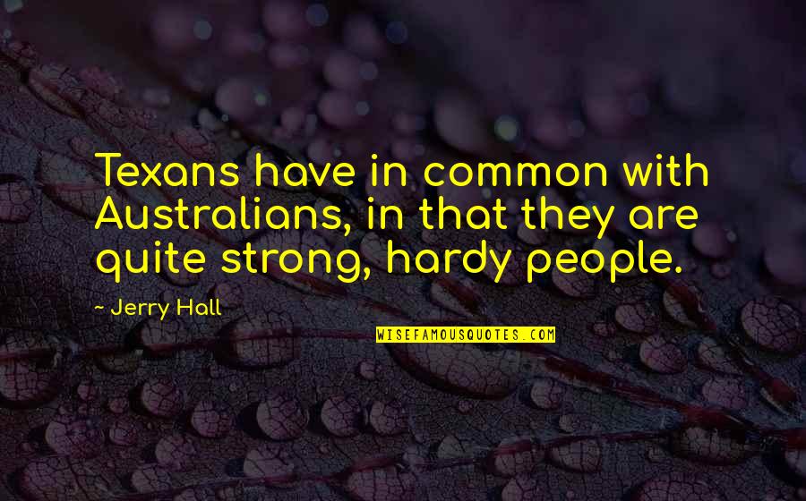 My Sister From Another Mother Quotes By Jerry Hall: Texans have in common with Australians, in that