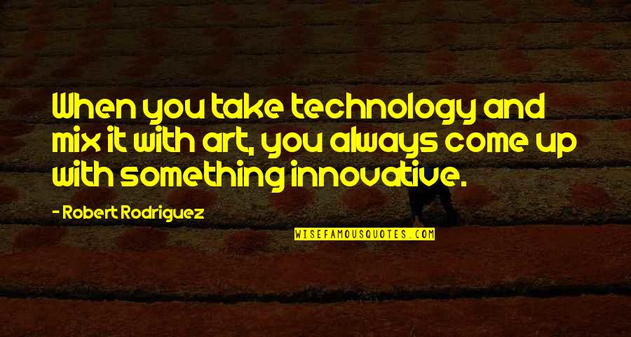 My Sister In Law Quotes By Robert Rodriguez: When you take technology and mix it with