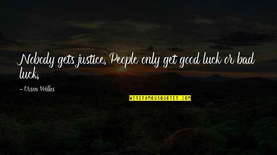 My Sister Is Like My Mother Quotes By Orson Welles: Nobody gets justice. People only get good luck My Sister Is Like My Mother Quotes By Orson Welles: Nobody gets justice. People only get good luck