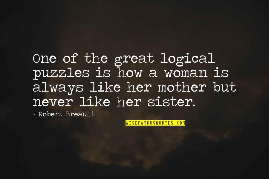 My Sister Is Like My Mother Quotes By Robert Breault: One of the great logical puzzles is how My Sister Is Like My Mother Quotes By Robert Breault: One of the great logical puzzles is how