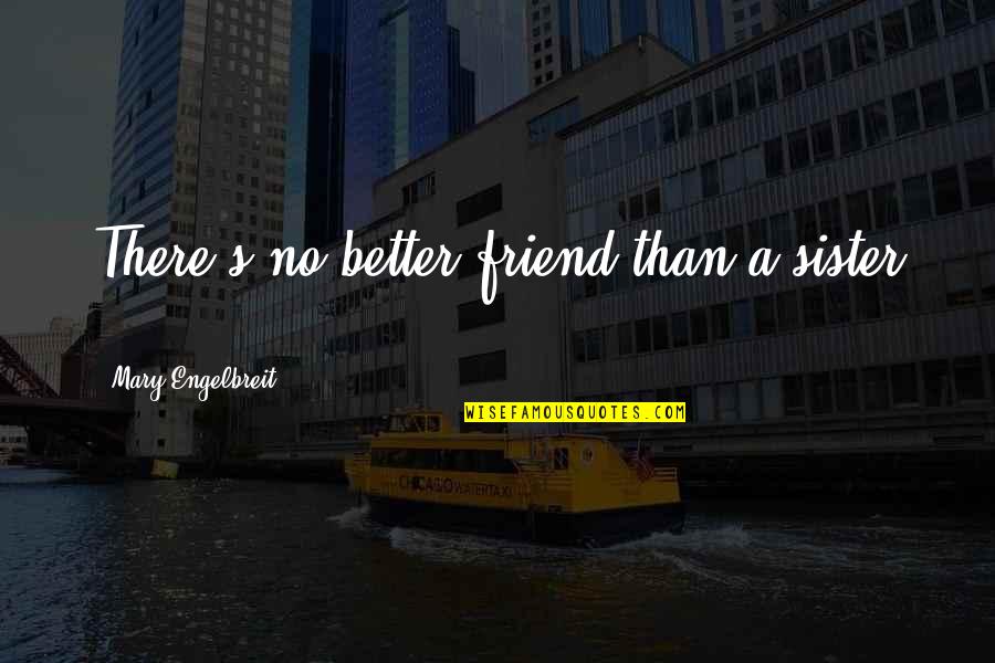 My Sister Is My Friend Quotes By Mary Engelbreit: There's no better friend than a sister ...