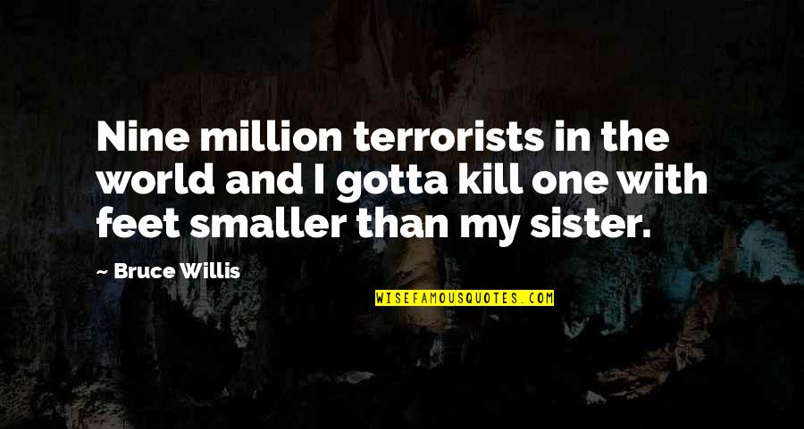 My Sister Is My World Quotes By Bruce Willis: Nine million terrorists in the world and I