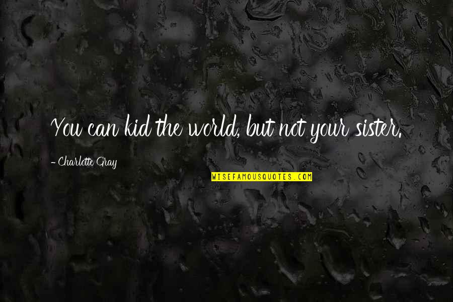 My Sister Is My World Quotes By Charlotte Gray: You can kid the world, but not your