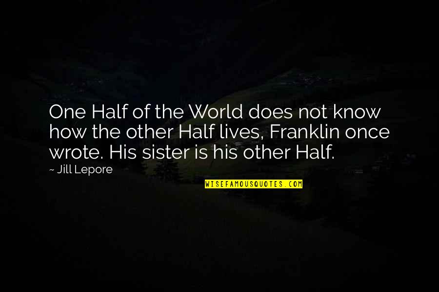 My Sister Is My World Quotes By Jill Lepore: One Half of the World does not know