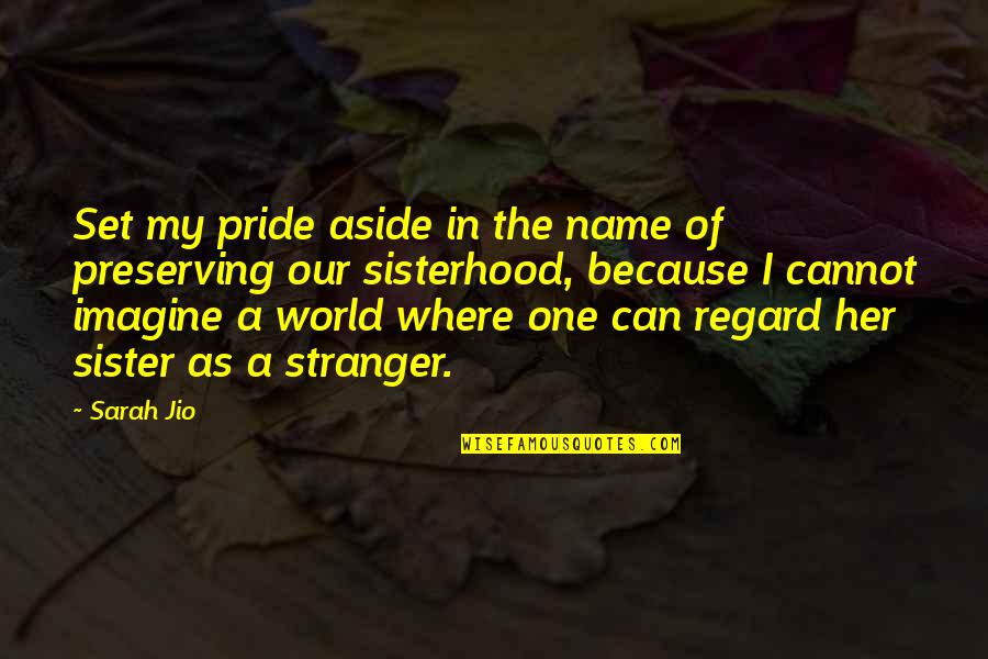 My Sister Is My World Quotes By Sarah Jio: Set my pride aside in the name of