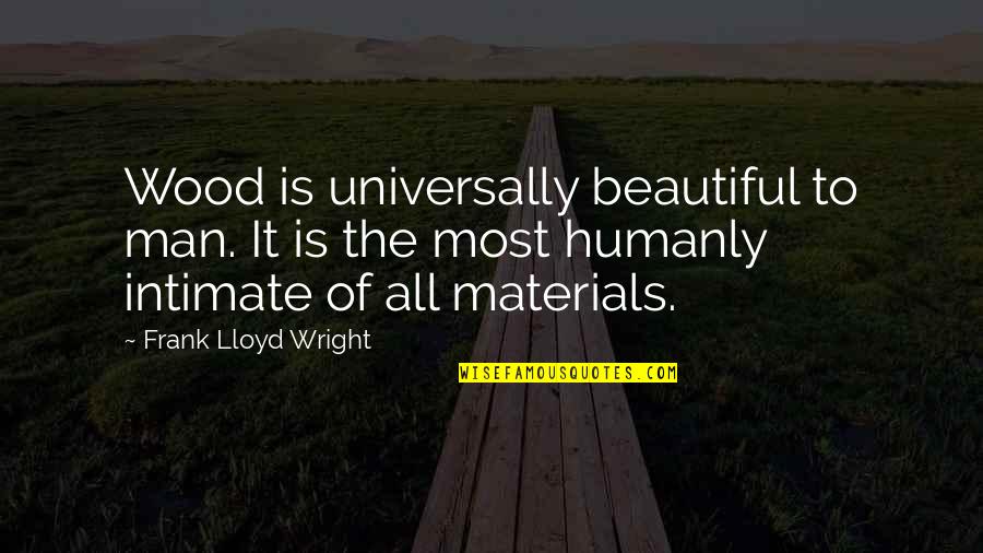 My Sister My Mentor Quotes By Frank Lloyd Wright: Wood is universally beautiful to man. It is