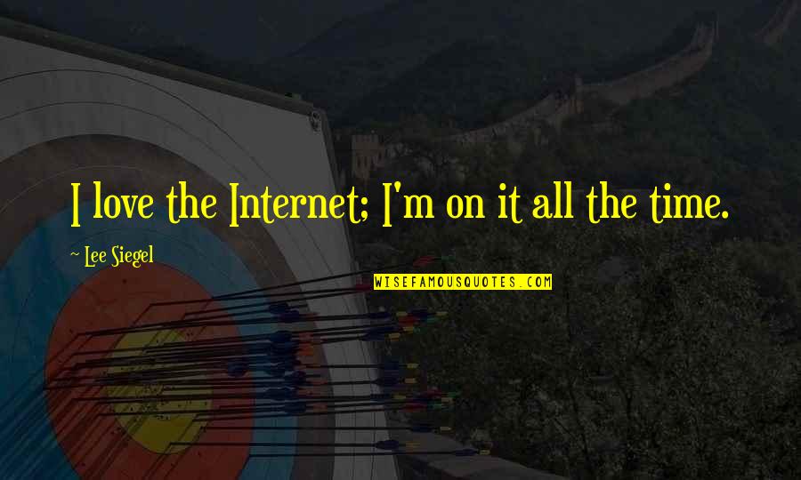 My Sister My Mentor Quotes By Lee Siegel: I love the Internet; I'm on it all