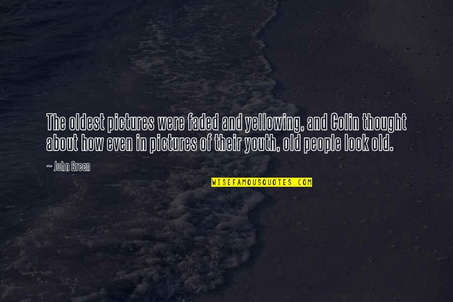 My Sister My Role Model Quotes By John Green: The oldest pictures were faded and yellowing, and My Sister My Role Model Quotes By John Green: The oldest pictures were faded and yellowing, and