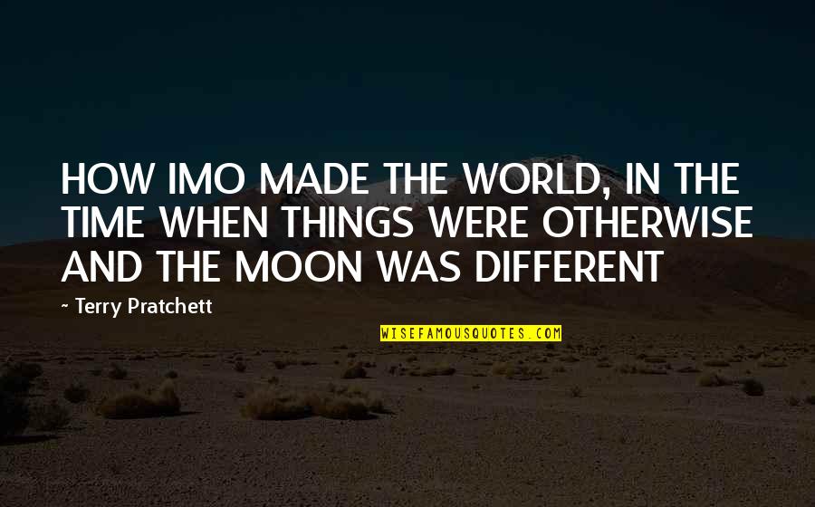 My Sister My Role Model Quotes By Terry Pratchett: HOW IMO MADE THE WORLD, IN THE TIME My Sister My Role Model Quotes By Terry Pratchett: HOW IMO MADE THE WORLD, IN THE TIME