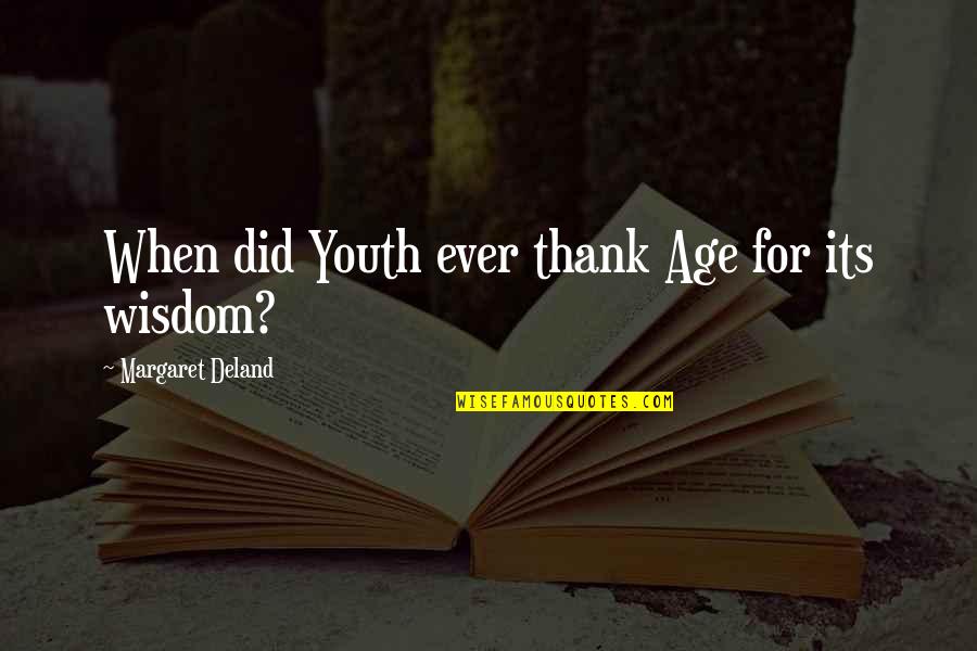 My Sister Not By Blood Quotes By Margaret Deland: When did Youth ever thank Age for its My Sister Not By Blood Quotes By Margaret Deland: When did Youth ever thank Age for its