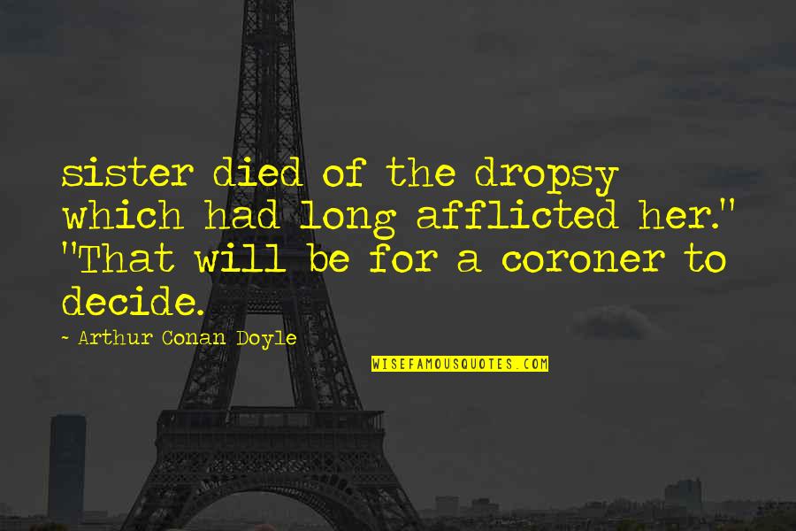 My Sister That Died Quotes By Arthur Conan Doyle: sister died of the dropsy which had long