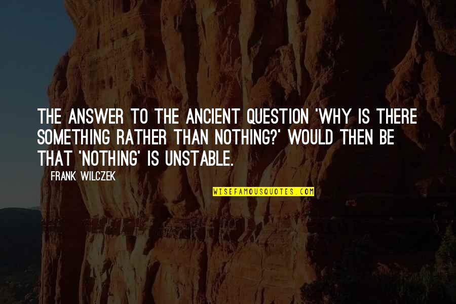 My Sister That Died Quotes By Frank Wilczek: The answer to the ancient question 'Why is