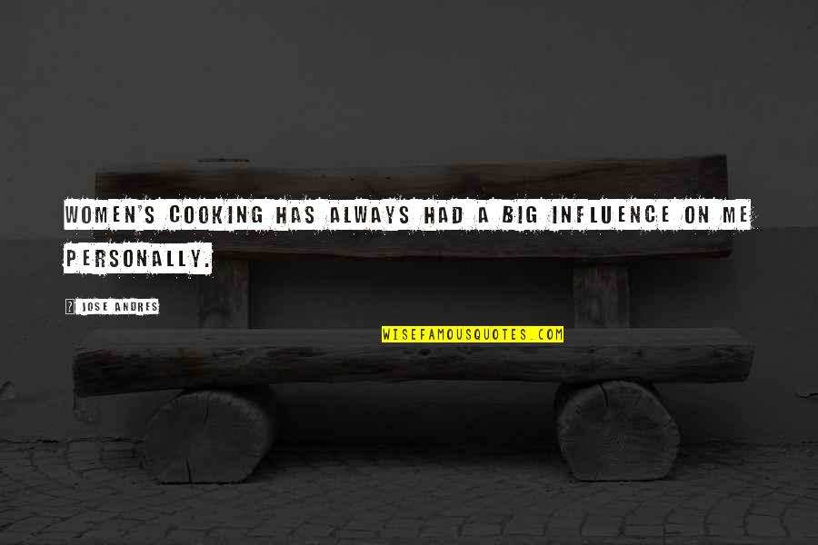 My Sister That Died Quotes By Jose Andres: Women's cooking has always had a big influence My Sister That Died Quotes By Jose Andres: Women's cooking has always had a big influence